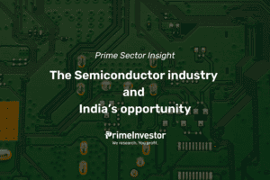 Prime Sector insight: The Semiconductor industry and India’s opportunity