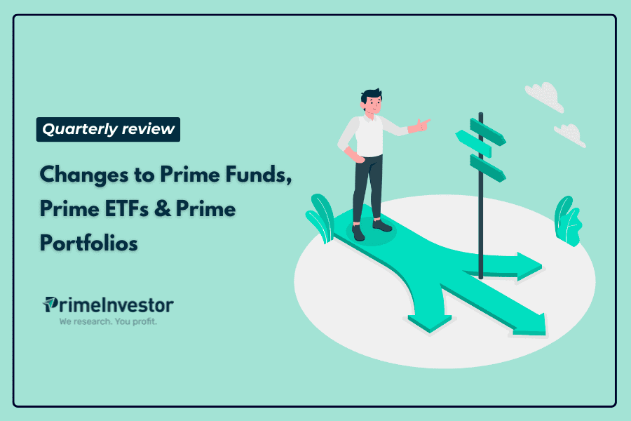 Quarterly review – Changes to Prime Funds, Prime ETFs & Prime Portfolios